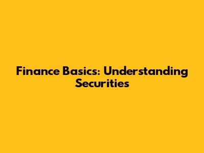 Finance Basics: Understanding Securities