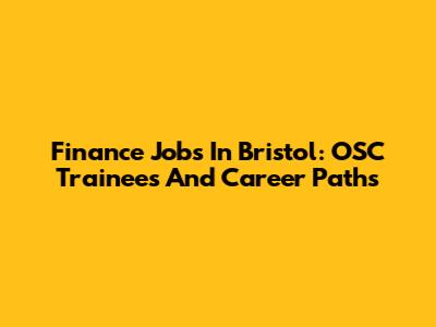 Finance Jobs In Bristol: OSC Trainees And Career Paths