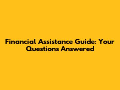 Financial Assistance Guide: Your Questions Answered
