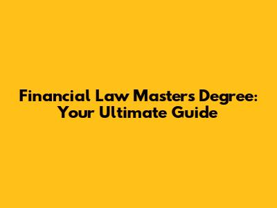 Financial Law Master's Degree: Your Ultimate Guide