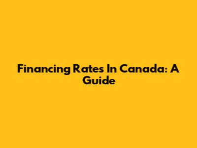 Financing Rates In Canada: A Guide