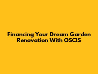 Financing Your Dream Garden Renovation With OSCIS