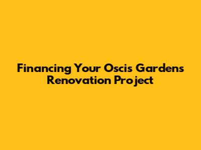 Financing Your Oscis Gardens Renovation Project