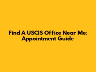 Find A USCIS Office Near Me: Appointment Guide