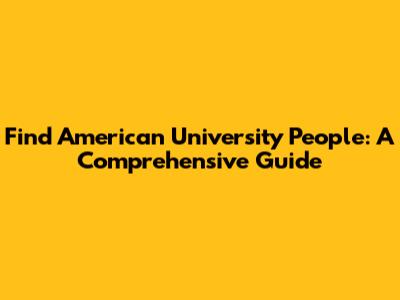 Find American University People: A Comprehensive Guide