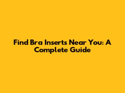 Find Bra Inserts Near You: A Complete Guide