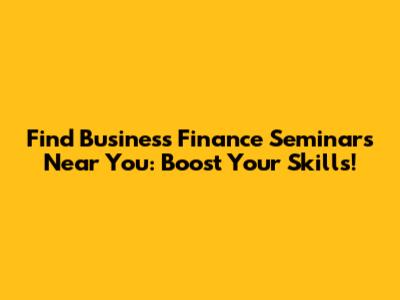 Find Business Finance Seminars Near You: Boost Your Skills!