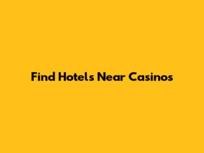 Find Hotels Near Casinos