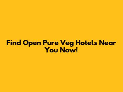 Find Open Pure Veg Hotels Near You Now!
