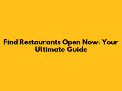 Find Restaurants Open Now: Your Ultimate Guide