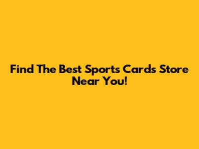Find The Best Sports Cards Store Near You!