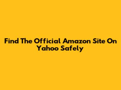 Find The Official Amazon Site On Yahoo Safely