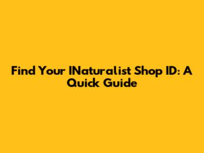 Find Your INaturalist Shop ID: A Quick Guide