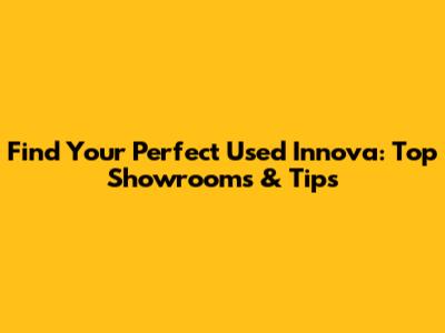 Find Your Perfect Used Innova: Top Showrooms & Tips