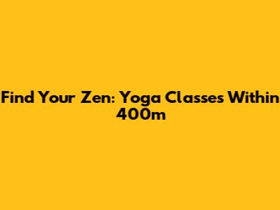 Find Your Zen: Yoga Classes Within 400m