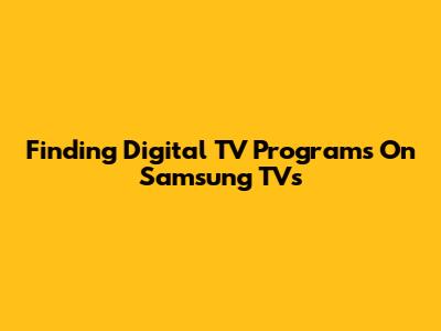 Finding Digital TV Programs On Samsung TVs
