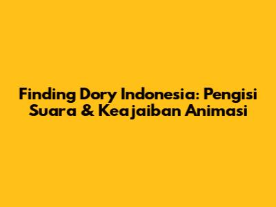 Finding Dory Indonesia: Pengisi Suara & Keajaiban Animasi