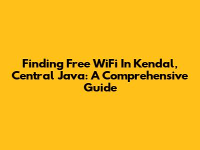 Finding Free WiFi In Kendal, Central Java: A Comprehensive Guide