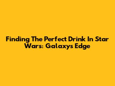 Finding The Perfect Drink In Star Wars: Galaxy's Edge