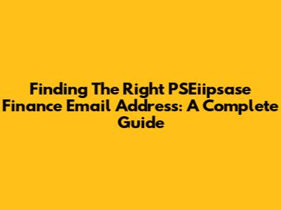Finding The Right PSEiipsase Finance Email Address: A Complete Guide