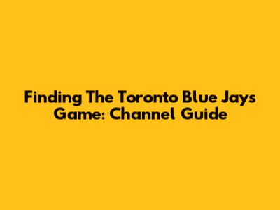 Finding The Toronto Blue Jays Game: Channel Guide