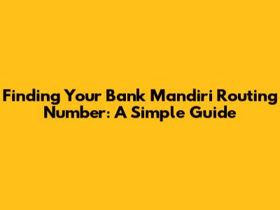 Finding Your Bank Mandiri Routing Number: A Simple Guide