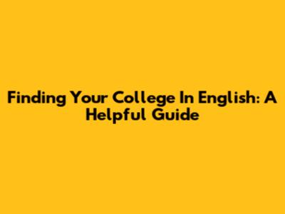 Finding Your College In English: A Helpful Guide
