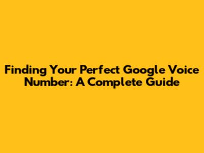 Finding Your Perfect Google Voice Number: A Complete Guide