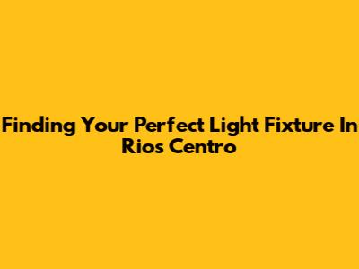 Finding Your Perfect Light Fixture In Rio's Centro