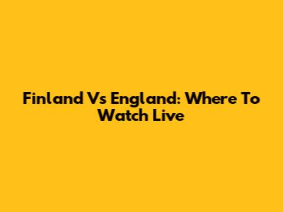 Finland Vs England: Where To Watch Live