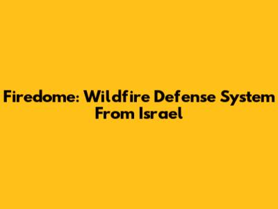 Firedome: Wildfire Defense System From Israel