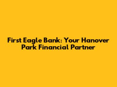 First Eagle Bank: Your Hanover Park Financial Partner