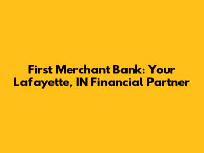 First Merchant Bank: Your Lafayette, IN Financial Partner