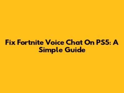 Fix Fortnite Voice Chat On PS5: A Simple Guide