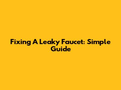 Fixing A Leaky Faucet: Simple Guide