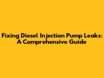 Fixing Diesel Injection Pump Leaks: A Comprehensive Guide