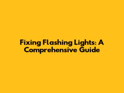 Fixing Flashing Lights: A Comprehensive Guide