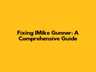 Fixing IMike Gunner: A Comprehensive Guide