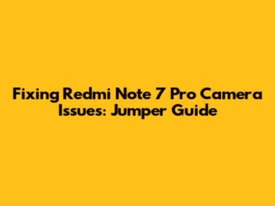 Fixing Redmi Note 7 Pro Camera Issues: Jumper Guide