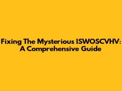Fixing The Mysterious ISWOSCVHV: A Comprehensive Guide
