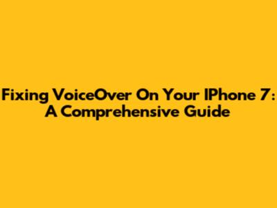 Fixing VoiceOver On Your IPhone 7: A Comprehensive Guide