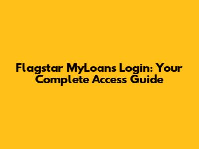 Flagstar MyLoans Login: Your Complete Access Guide