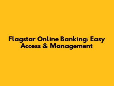 Flagstar Online Banking: Easy Access & Management
