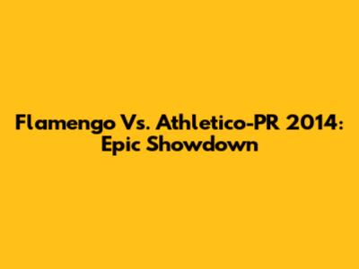Flamengo Vs. Athletico-PR 2014: Epic Showdown