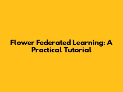 Flower Federated Learning: A Practical Tutorial