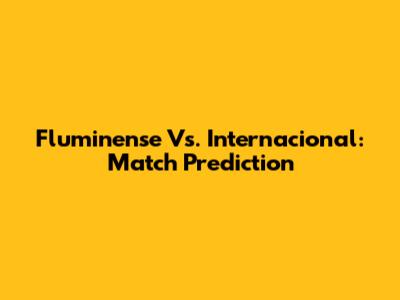 Fluminense Vs. Internacional: Match Prediction