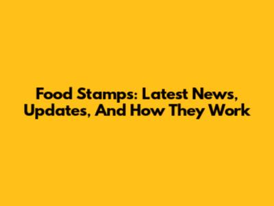Food Stamps: Latest News, Updates, And How They Work