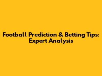 Football Prediction & Betting Tips: Expert Analysis