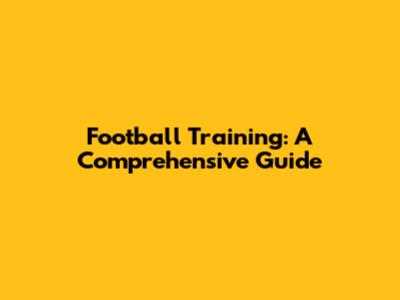 Football Training: A Comprehensive Guide