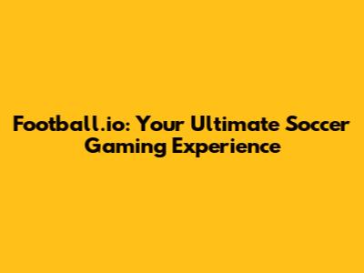 Football.io: Your Ultimate Soccer Gaming Experience